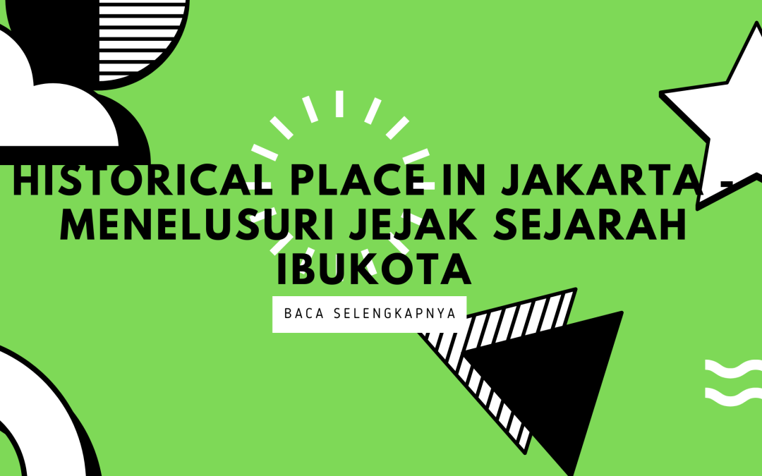 Historical Place in Jakarta – Menelusuri Jejak Sejarah Ibukota