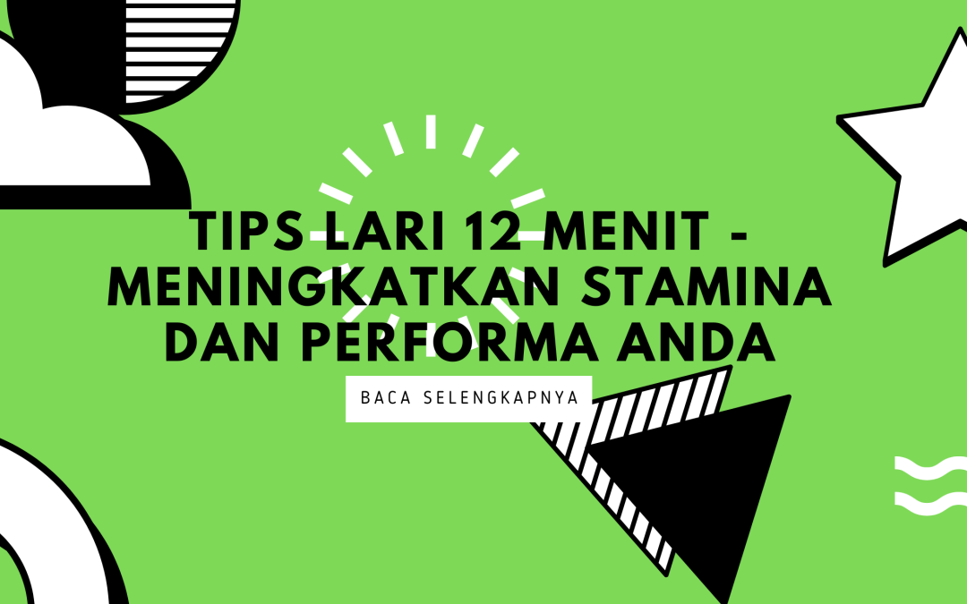Tips Lari 12 Menit –  Meningkatkan Stamina dan Performa Anda