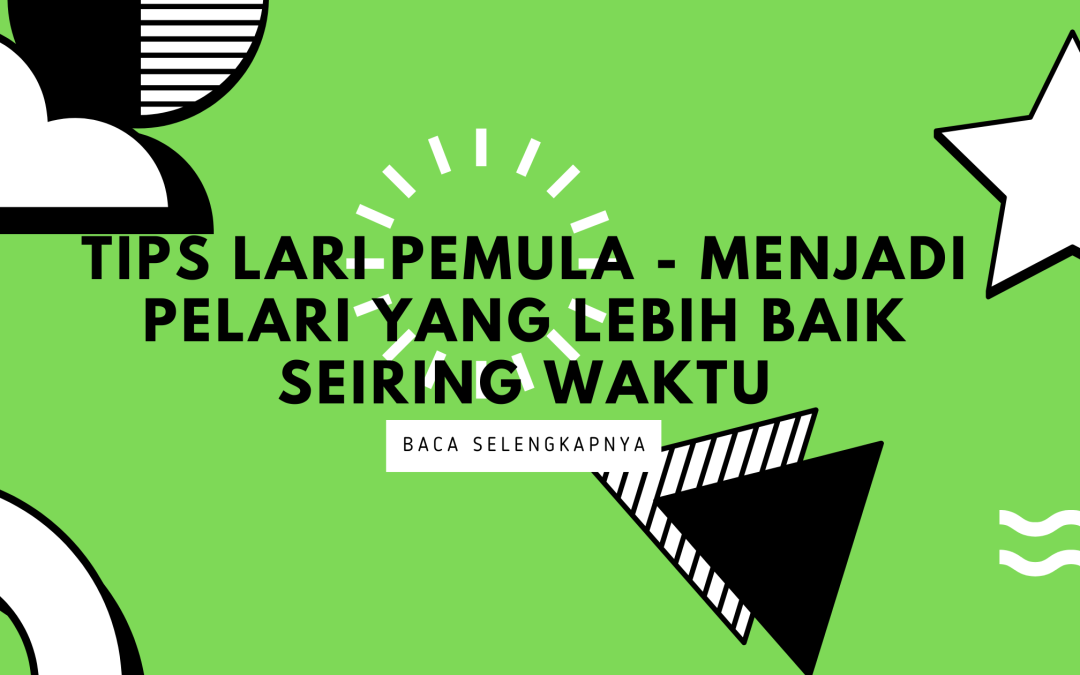 Tips Lari Pemula – Menjadi Pelari yang Lebih Baik Seiring Waktu