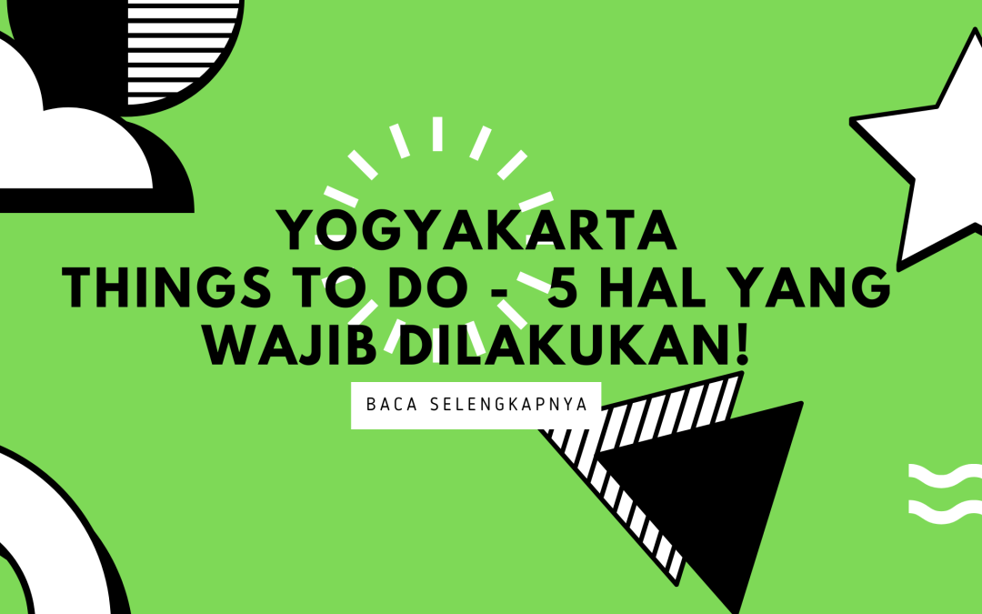 Yogyakarta Things To Do – 5 Hal yang Wajib Dilakukan!