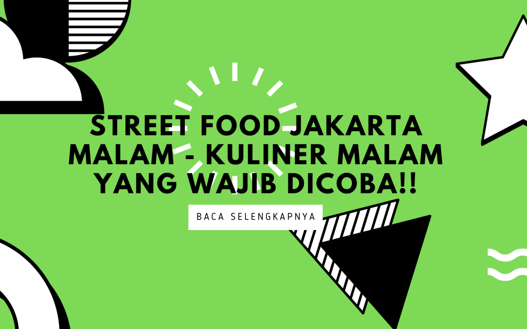 Street Food Jakarta Malam – Kuliner Malam yang Wajib Dicoba!!