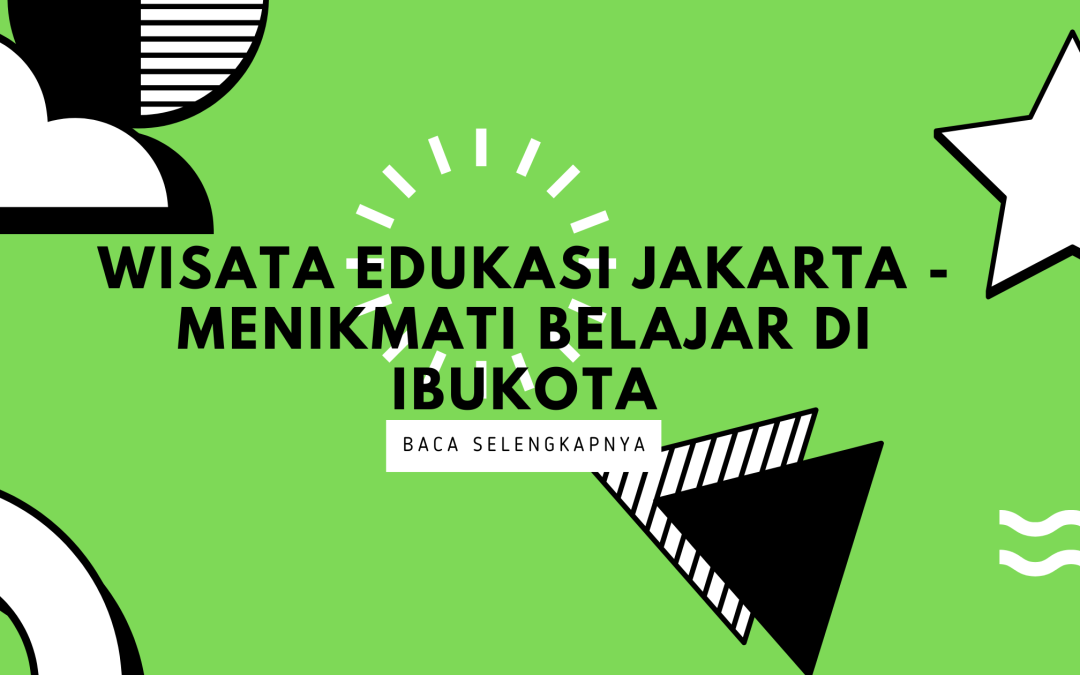 Wisata Edukasi Jakarta – Menikmati Belajar di Ibukota