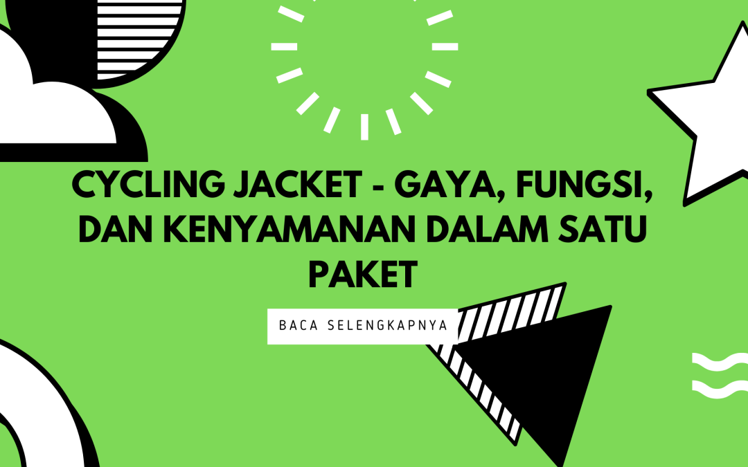 Cycling Jacket –  Gaya, Fungsi, dan Kenyamanan dalam Satu Paket