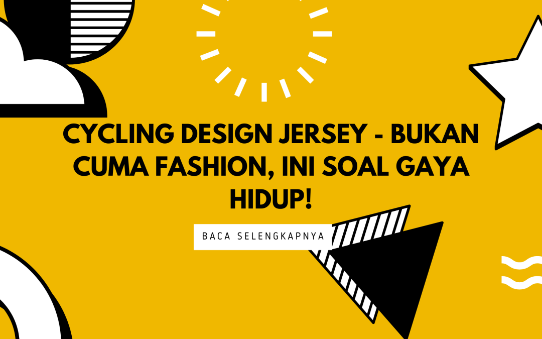 Cycling Design Jersey – Bukan Cuma Fashion, Ini Soal Gaya Hidup!
