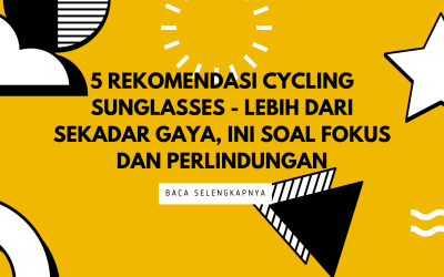 5 Rekomendasi Cycling Sunglasses – Lebih dari Sekadar Gaya, Ini Soal Fokus dan Perlindungan
