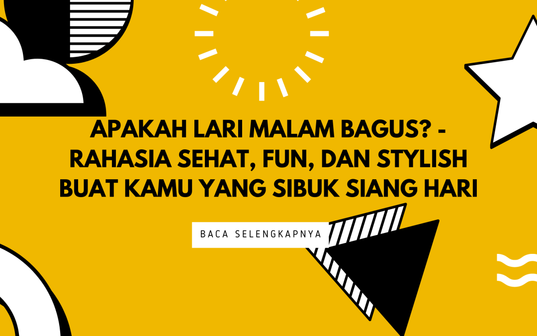 Apakah Lari Malam Bagus?  – Rahasia Sehat, Fun, dan Stylish Buat Kamu yang Sibuk Siang Hari