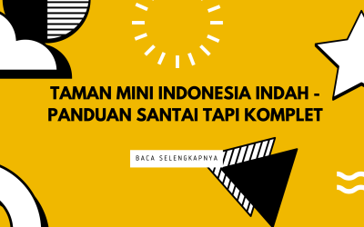 Taman Mini Indonesia Indah – Panduan Santai Tapi Komplet