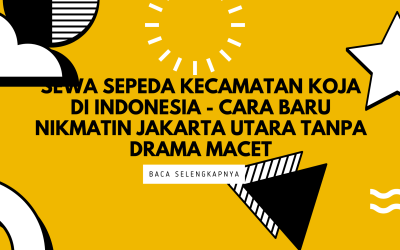 Sewa Sepeda Kecamatan Koja di Indonesia – Cara Baru Nikmatin Jakarta Utara Tanpa Drama Macet