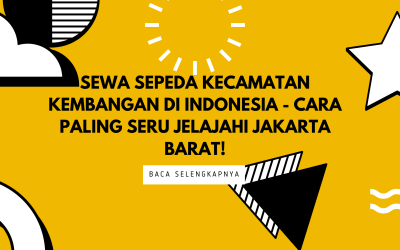 Sewa Sepeda Kecamatan Kembangan di Indonesia – Cara Paling Seru Jelajahi Jakarta Barat!