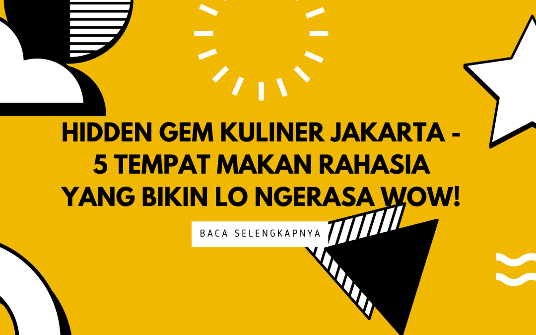 Hidden Gem Kuliner Jakarta – 5 Tempat Makan Rahasia yang Bikin Lo Ngerasa wow!