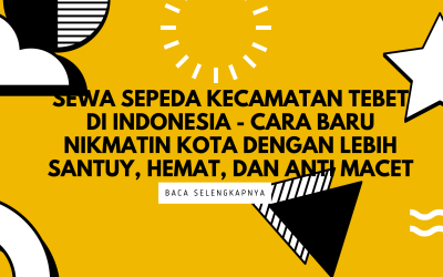 Sewa Sepeda Kecamatan Tebet di Indonesia – Cara Baru Nikmatin Kota Dengan Lebih Santuy, Hemat, dan Anti Macet